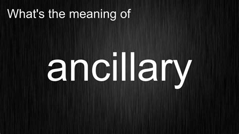 ancillary pronunciation|what does ancillary mean.